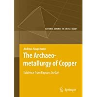 The Archaeometallurgy of Copper: Evidence from Faynan- Jordan (Natural Science in Archaeology)